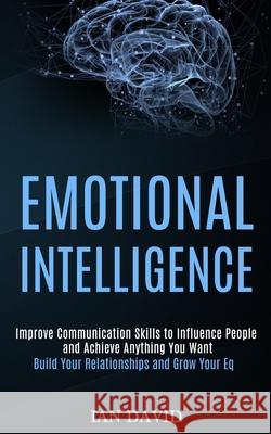 Emotional Intelligence: Improve Communication Skills to Influence People and Achieve Anything You Want (Build Your Relationships and Grow Your David, Ian 9781989965238 Kevin Dennis