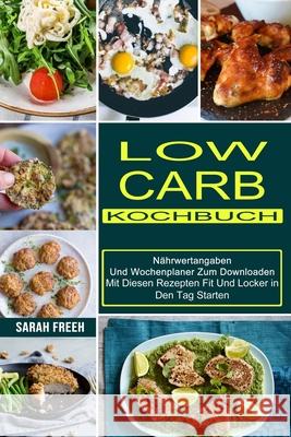 Low Carb Kochbuch: Mit Diesen Rezepten Fit Und Locker in Den Tag Starten (Nährwertangaben Und Wochenplaner Zum Downloaden) Freeh, Sarah 9781989965375 Kevin Dennis