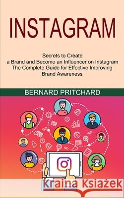 Instagram: The Complete Guide for Effective Improving Brand Awareness (Secrets to Create a Brand and Become an Influencer on Inst Bernard Pritchard 9781989965825 Andrew Zen
