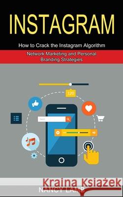 Instagram: How to Crack the Instagram Algorithm (Network Marketing and Personal Branding Strategies) Nancy Lamb 9781989965832 Andrew Zen