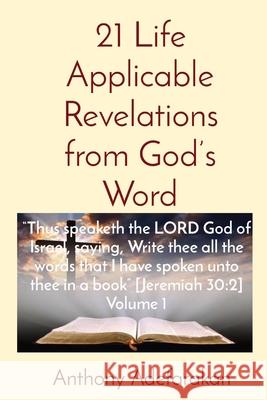 21 Life Applicable Revelations from God's Word: Thus speaketh the LORD God of Israel, saying, Write thee all the words that I have spoken unto thee in Adefarakan, Anthony O. 9781989969038 Gloem, Canada