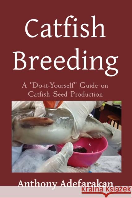Catfish Breeding Anthony O. Adefarakan 9781989969137 Anthony Adefarakan