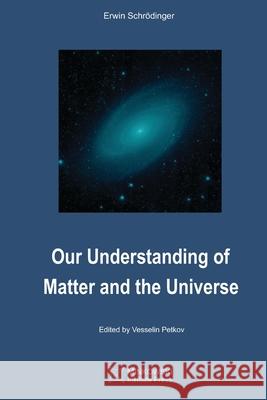 Our Understanding of Matter and the Universe Erwin Schrödinger, Vesselin Petkov 9781989970317
