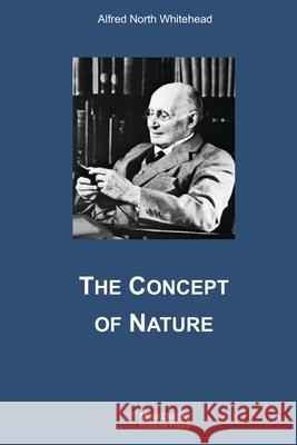The Concept of Nature Alfred North Whitehead 9781989970812 Minkowski Institute Press