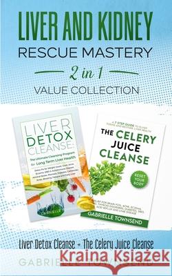 Liver and Kidney Rescue Mastery 2 in 1 Value Collection: Detox Fix for Thyroid, Weight Issues, Gout, Acne, Eczema, Psoriasis, Diabetes and Acid Reflux Gabrielle Townsend 9781989971284 Silk Publishing