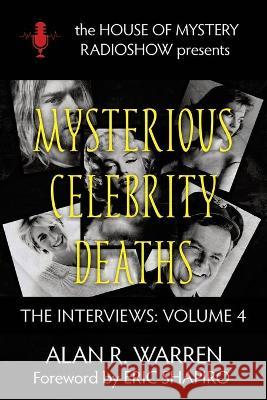 Mysterious Celebrity Deaths: The Interviews Eric Shapiro Alan R. Warren 9781989980262 House of Mystery