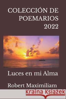 Coleccion de Poemarios 2022: Luces en mi Alma Robert Maximiliam 9781989983188 Ediciones Romax