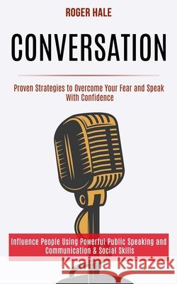 Conversation: Influence People Using Powerful Public Speaking and Communication & Social Skills (Proven Strategies to Overcome Your Roger Hale 9781989990179 Rob Miles