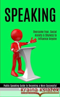 Speaking: Public Speaking Guide to Becoming a More Successful and Charismatic Leader (Overcome Fear, Social Anxiety & Shyness to Dale Noonan 9781989990193 Rob Miles