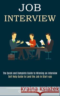 Job Interview: The Quick and Complete Guide to Winning an Interview (Self Help Guide to Land the Job in Start-ups) Gayle Ryan 9781989990629 Rob Miles