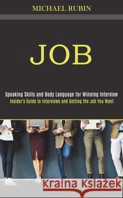 Job: Insider's Guide to Interviews and Getting the Job You Want (Speaking Skills and Body Language for Winning Interview) Michael Rubin 9781989990674 Rob Miles