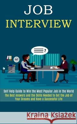 Job Interview: Self Help Guide to Win the Most Popular Job in the World (The Best Answers and the Skills Needed to Get the Job of You Joey Burdette 9781989990711 Rob Miles