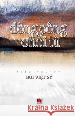 Dòng Sông Chối Từ Bui, Viet Sy 9781989993316 Nhan Anh Publisher