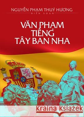 Văn Phạm Tiếng Tây Ban Nha (new edition) Nguyen Pham, Thuy Huong 9781989993903 Nhan Anh Publisher