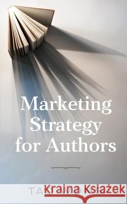 Marketing Strategy for Authors Tao Wong 9781989994481 Starlit Publishing