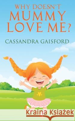 Why Doesn't Mummy Love Me? Cassandra Gaisford 9781990020414 Blue Giraffe Publishing