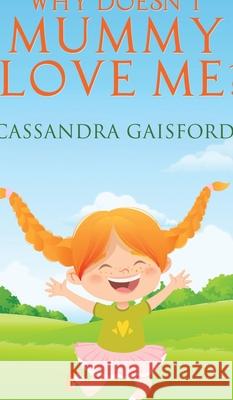 Why Doesn't Mummy Love Me? Cassandra Gaisford 9781990020438 Blue Giraffe Publishing