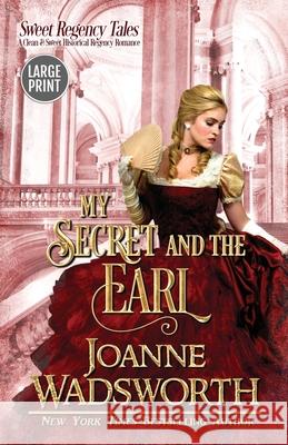 My Secret and the Earl: A Clean & Sweet Historical Regency Romance (Large Print) Joanne Wadsworth 9781990034213