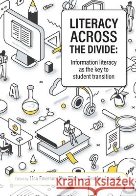 Literacy across the divide: Information literacy as the key to student transition Lisa Emerson Ken Kilpin Heather Lamond 9781990040191 Nzcer Press