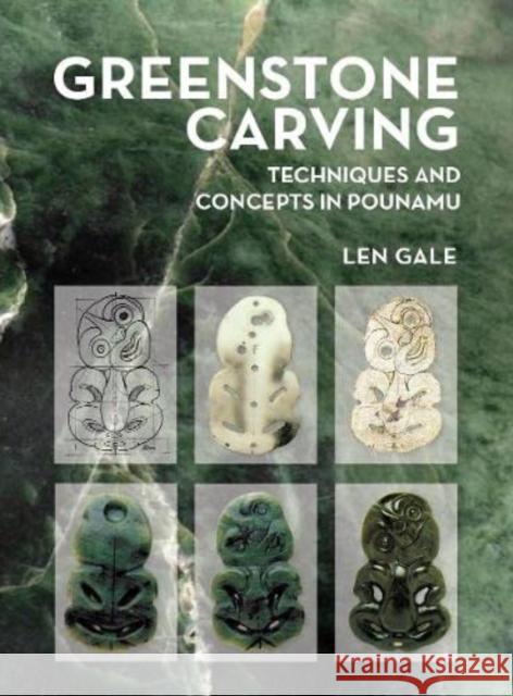 Greenstone Carving: Techniques and Concepts in Pounamu Len Gale   9781990042164 Oratia Books