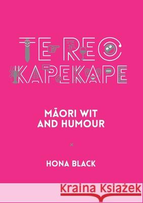 Te Reo Kapekape: Maori Wit and Humour Hona Black 9781990042379 Oratia Media