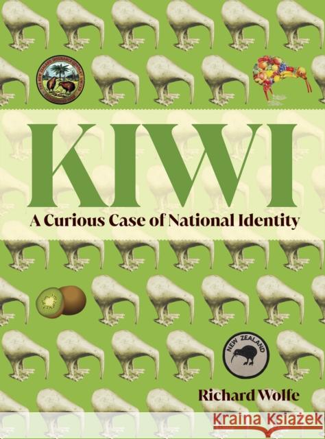 Kiwi: A Curious Case of National Identity Richard Wolfe 9781990042645