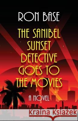 The Sanibel Sunset Detective Goes to the Movies Ron Base   9781990058028 Rbe Inc.