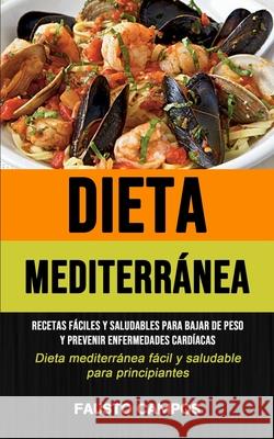 Dieta Mediterránea: Recetas fáciles y saludables para bajar de peso y prevenir enfermedades cardíacas (Dieta mediterránea fácil y saludabl Campos, Fausto 9781990061042