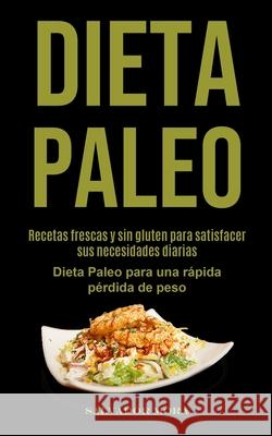 Dieta Paleo: Recetas frescas y sin gluten para satisfacer sus necesidades diarias (Dieta Paleo para una rápida pérdida de peso) Mora, Salvador 9781990061219