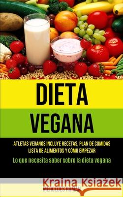 Dieta Vegana: Atletas veganos incluye recetas, plan de comidas, lista de alimentos y cómo empezar (Lo que necesita saber sobre la di Román, Mercedes 9781990061493 Micheal Kannedy