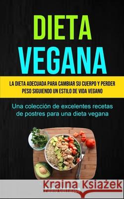 Dieta Vegana: La dieta adecuada para cambiar su cuerpo y perder peso siguiendo un estilo de vida vegano (Una colección de excelentes Carrasco, Pablo 9781990061523 Micheal Kannedy