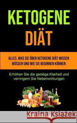 Ketogene Diät: Alles, was Sie über ketogene Diät wissen müssen und wie Sie beginnen können (Erhöhen Sie die geistige Klarheit und ver Dresslerg, Ansgar 9781990061691 Micheal Kannedy