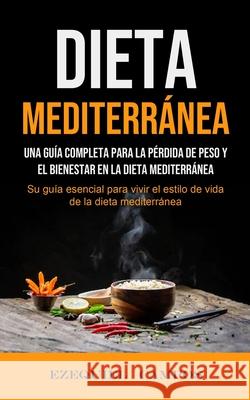 Dieta Mediterránea: Una guía completa para la pérdida de peso y el bienestar en la dieta mediterránea (Su guía esencial para vivir el esti Campos, Ezequiel 9781990061943 Micheal Kannedy