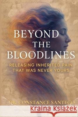 Beyond the Bloodlines: Releasing What Was Never Yours Constance Santego 9781990062773 Maximillian Enterprises Inc.