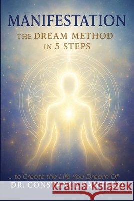 Manifestation - The Dream Method in 5 Steps Constance Santego 9781990062858