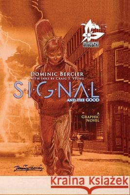 SIGNAL Saga v.1: S.I.G.N.A.L. and the GOOD Dominic Bercier, Craig S Yeung, Dominic Bercier 9781990065026 Mirror Comics Studios