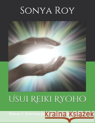 Usui Reiki Ryoho: Niveau 2: Guérison par l'énergie pour praticien Sonya Roy, André Roy, Johanne Goyette 9781990067013 Library and Archives Canada