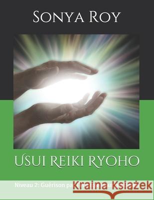 Usui Reiki Ryoho: Niveau 2: Guérison par l'énergie pour praticien Sonya Roy, André Roy, Johanne Goyette 9781990067013