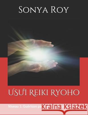 USUI Reiki Ryoho: Niveau 1: Guérison par l'énergie pour débutant Roy, Sonya 9781990067051 Library and Archives Canada