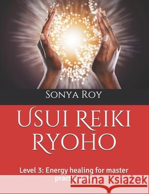 Usui Reiki Ryoho: Level 3: Energy healing for master practitioner Sonya Roy Paula Johnston Kris Pel 9781990067075