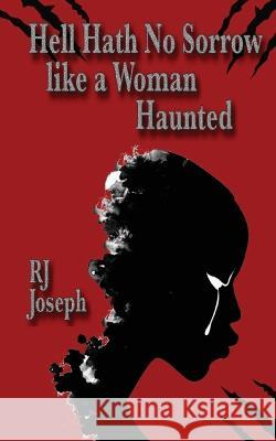 Hell Hath No Sorrow like a Woman Haunted Rj Joseph   9781990082184 Seventh Terrace