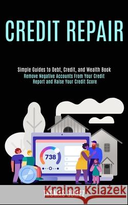 Credit Repair: Remove Negative Accounts From Your Credit Report and Raise Your Credit Score (Simple Guides to Debt, Credit, and Wealt Thomas Gomez 9781990084720 Knowledge Icons