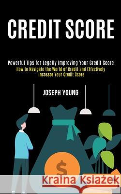 Credit Score: How to Navigate the World of Credit and Effectively Increase Your Credit Score (Powerful Tips for Legally Improving Yo Joseph Young 9781990084737 Knowledge Icons