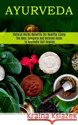 Ayurveda: The Most Complete and Detailed Guide to Ayurvedic Self Healing (Natural Herbs Benefits for Healthy Living) Otoole 9781990084829 Rob Miles