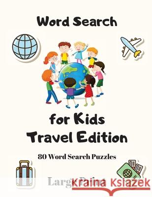 Word Search For Kids: Travel Edition, 80 Word Search Puzzles Large Print Wordsmith Publishing 9781990085017 Wordsmith Publishing