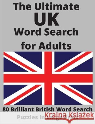 The Ultimate UK Word Search for Adults: 80 Brilliant British Word Search Puzzles in Large Print Wordsmith Publishing 9781990085215 Wordsmith Publishing