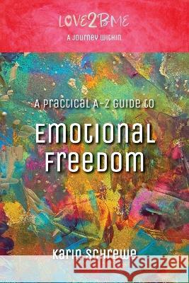 Love2BMe: A Journey Within: A Practical A-Z Guide to Emotional Freedom Minnat Ahmed, Michelle Johnston, Karin Schrewe 9781990093852