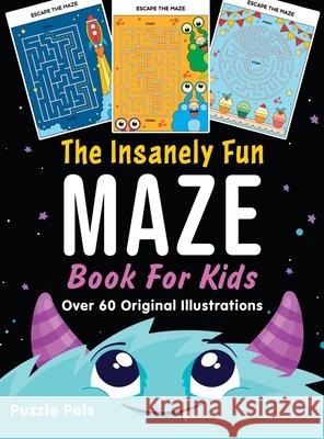 The Insanely Fun Maze Book For Kids: Over 60 Original Illustrations With Space, Underwater, Jungle, Food, Monster, and Robot Themes Puzzle Pals Bryce Ross 9781990100017 Puzzle Pals