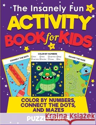 The Insanely Fun Activity Book For Kids: Color By Numbers, Connect The Dots, And Mazes Puzzle Pals Bryce Ross 9781990100055