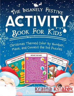 The Insanely Festive Activity Book For Kids: Christmas Themed Color By Number, Maze, and Connect The Dot Puzzles Puzzle Pals Bryce Ross 9781990100086 Puzzle Pals